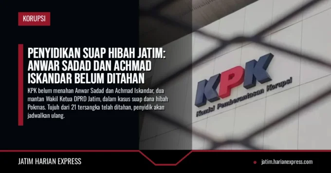 Penyidikan Suap Hibah Jatim: Anwar Sadad dan Achmad Iskandar Belum Ditahan