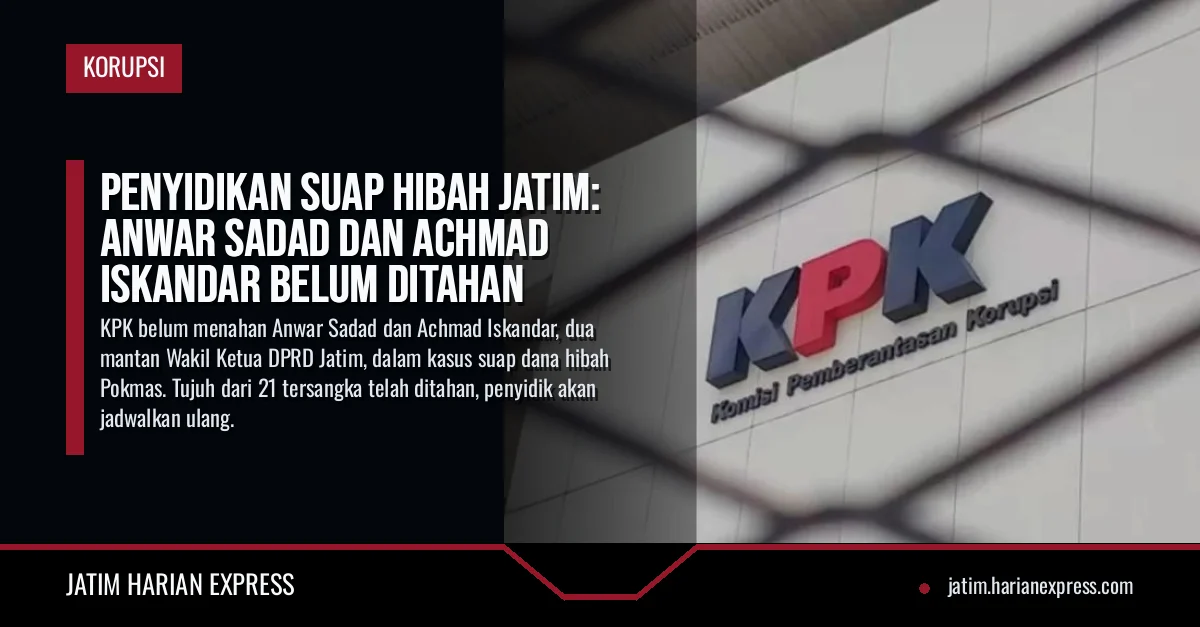 Penyidikan Suap Hibah Jatim: Anwar Sadad dan Achmad Iskandar Belum Ditahan