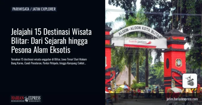 Jelajahi 15 Destinasi Wisata Blitar: Dari Sejarah hingga Pesona Alam Eksotis