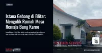 Istana Gebang di Blitar: Mengulik Rumah Masa Remaja Bung Karno
