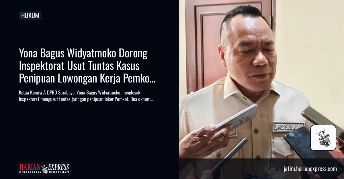 Yona Bagus Widyatmoko Dorong Inspektorat Usut Tuntas Kasus Penipuan Lowongan Kerja Pemkot Surabaya