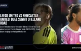 Leeds United vs Newcastle United: Duel Sengit di Elland Road