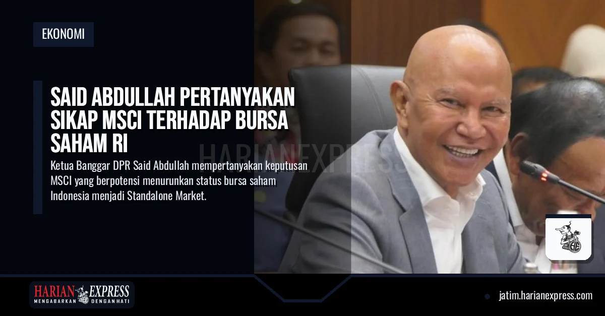 Said Abdullah Pertanyakan Sikap MSCI Terhadap Bursa Saham RI