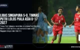Libas Singapura 5-0, Timnas Putri Lolos Piala Asia U-17 2027